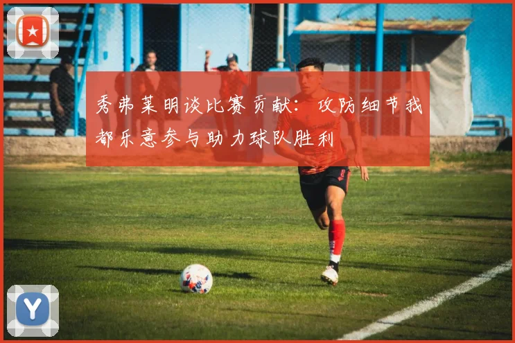 秀弗莱明谈比赛贡献：攻防细节我都乐意参与助力球队胜利